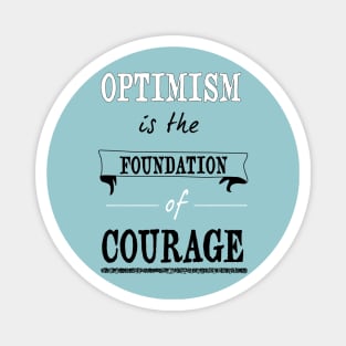 Optimism is the foundation of courage Magnet